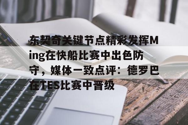 竞博官方平台-包含东契奇关键节点精彩发挥Ming在快船比赛中出色防守，媒体一致点评：德罗巴在TES比赛中晋级的词条